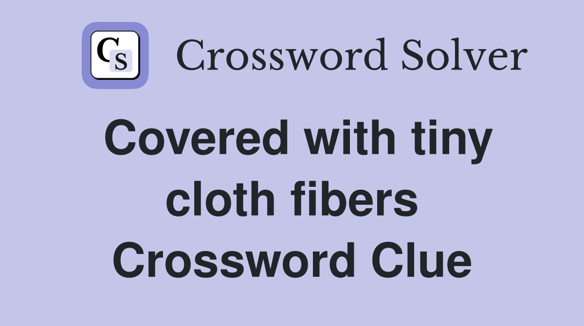 Covered with tiny cloth fibers Crossword Clue