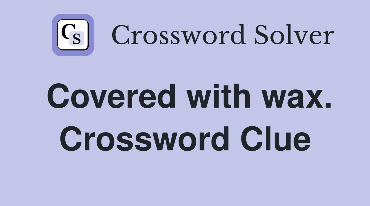 Covered with wax. Crossword Clue
