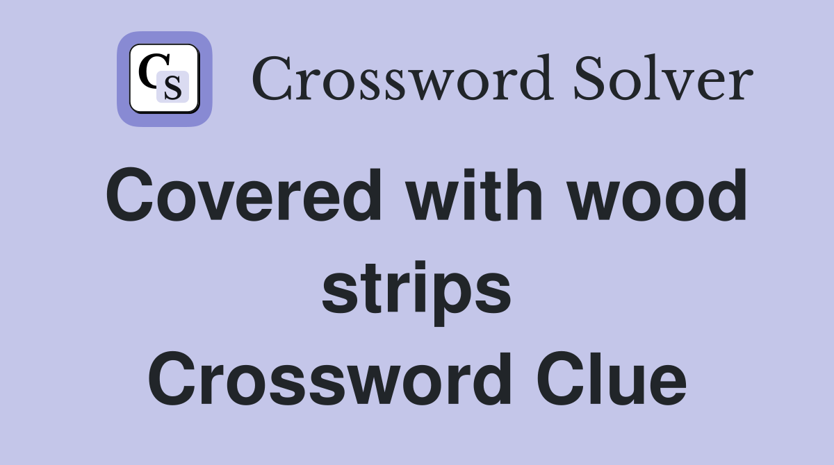 Covered with wood strips Crossword Clue