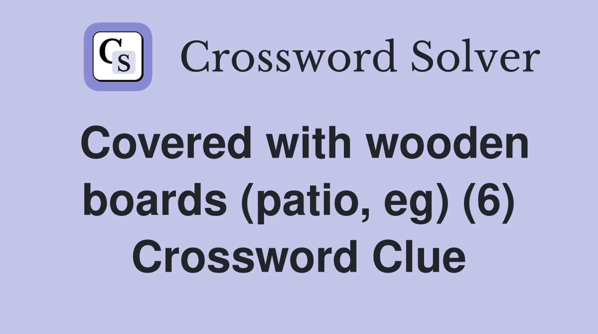 Covered with wooden boards (patio, eg) (6) Crossword Clue