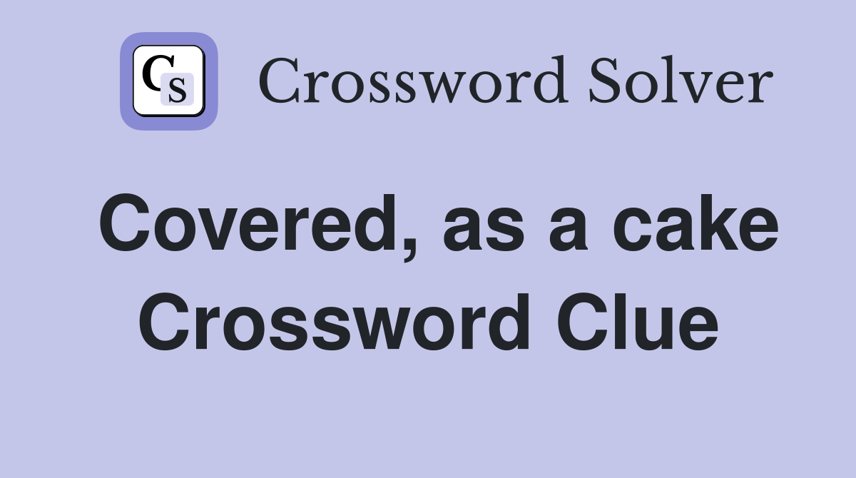 Covered, as a cake Crossword Clue
