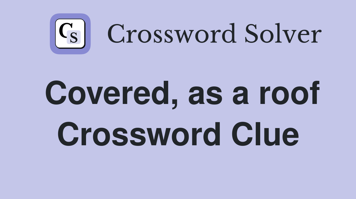 Covered, as a roof Crossword Clue