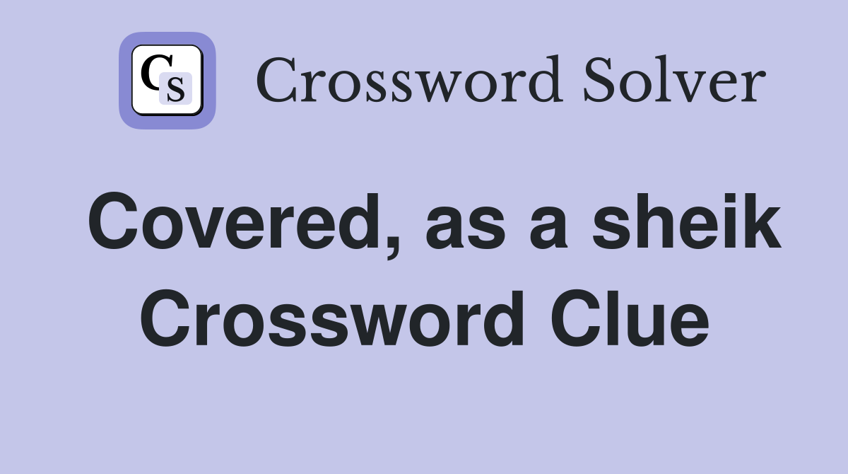 Covered, as a sheik Crossword Clue