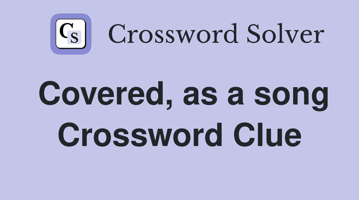 Covered, as a song Crossword Clue