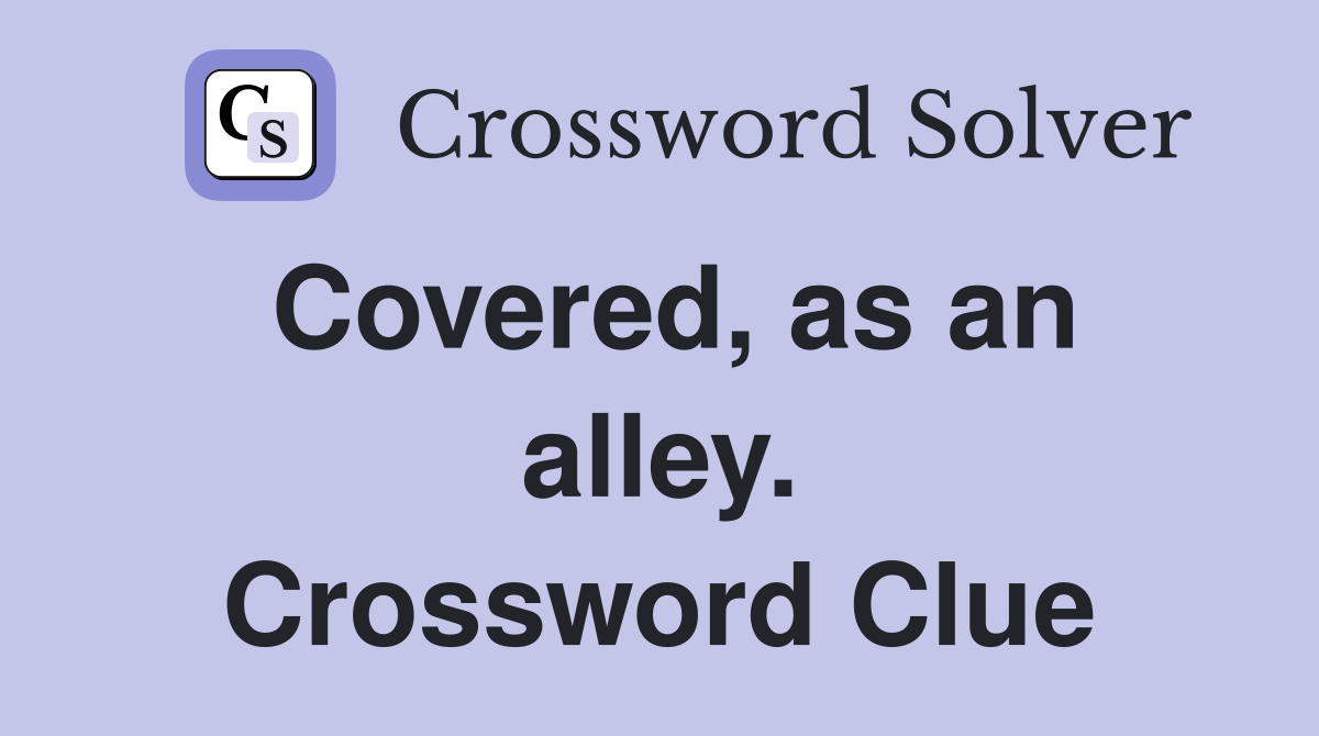 Covered, as an alley. Crossword Clue
