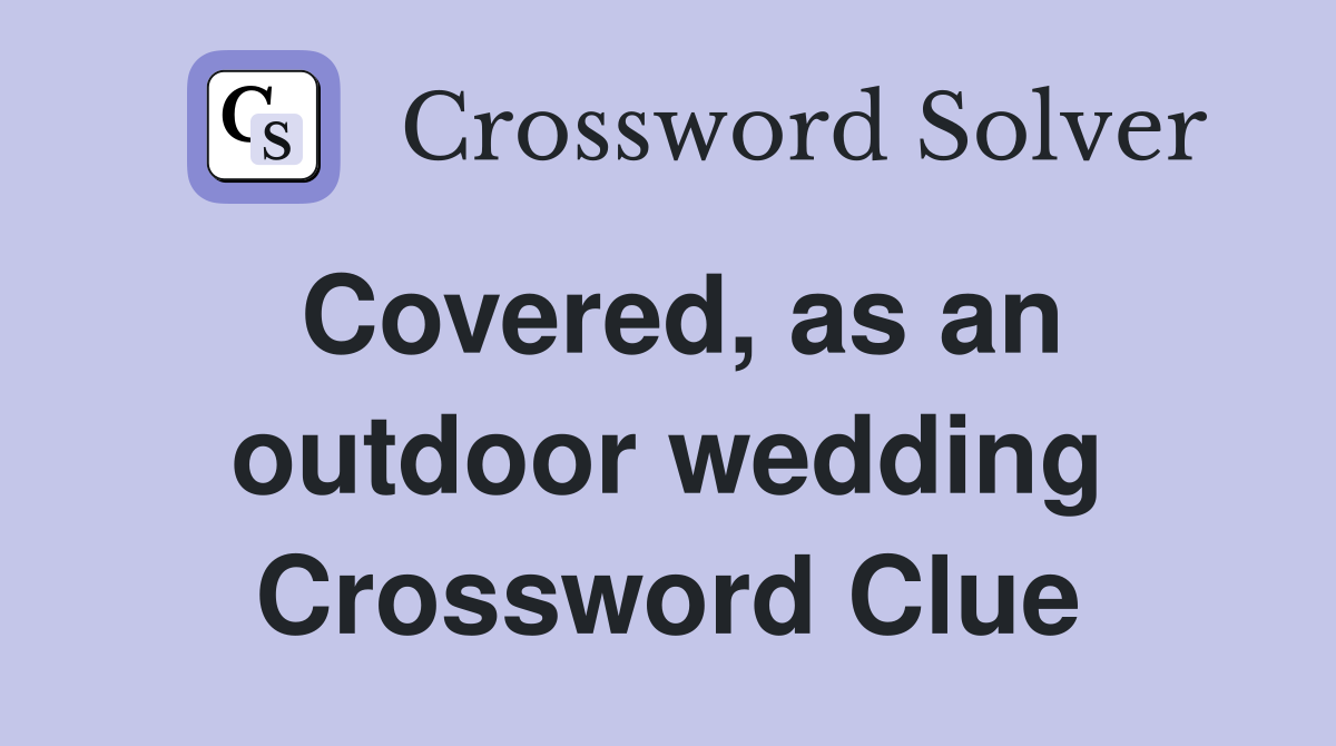 Covered, as an outdoor wedding Crossword Clue