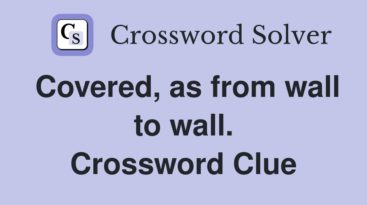 Covered, as from wall to wall. Crossword Clue