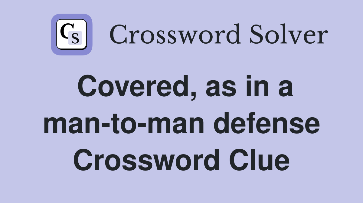 Covered, as in a man-to-man defense Crossword Clue