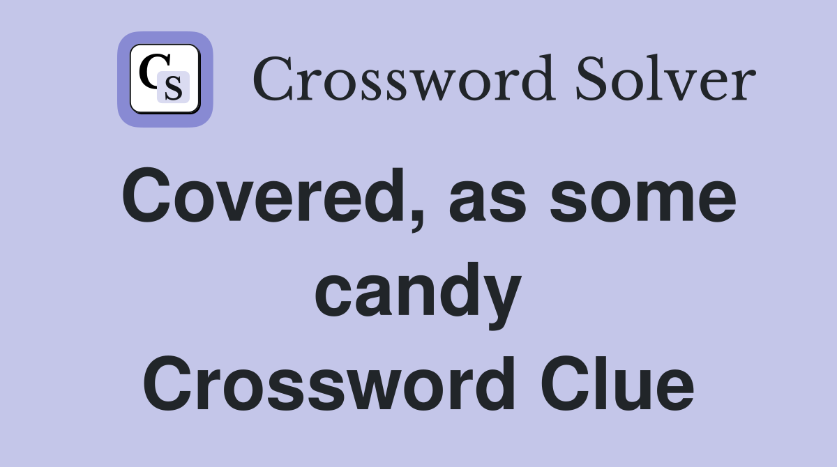 Covered, as some candy Crossword Clue