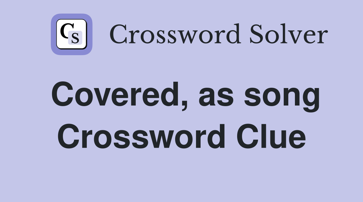 Covered, as song Crossword Clue
