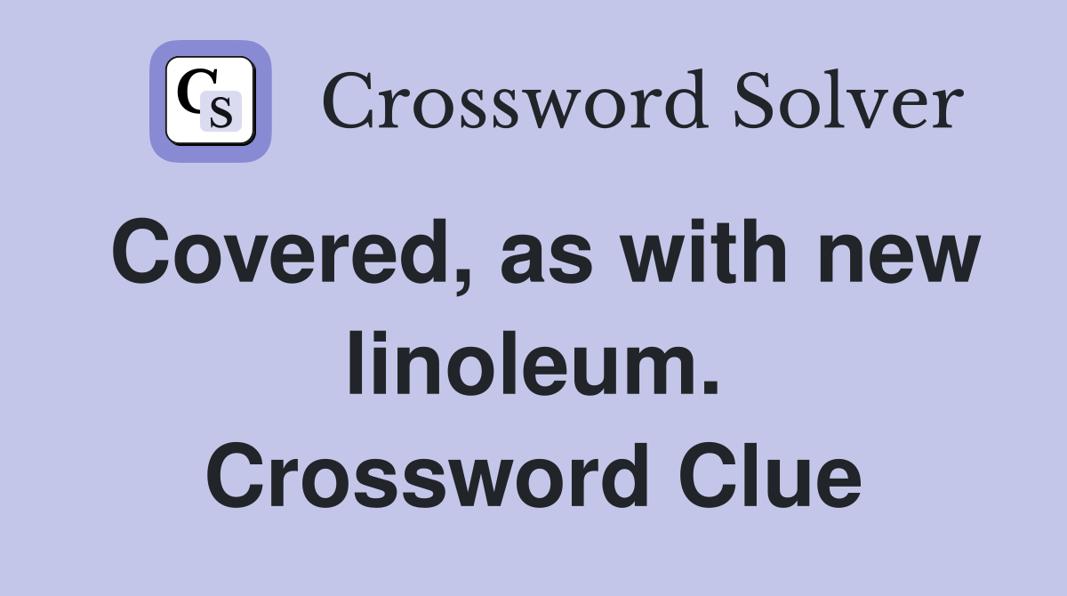Covered, as with new linoleum. Crossword Clue