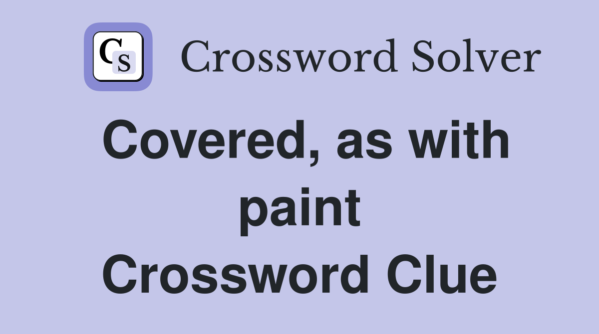Covered, as with paint Crossword Clue
