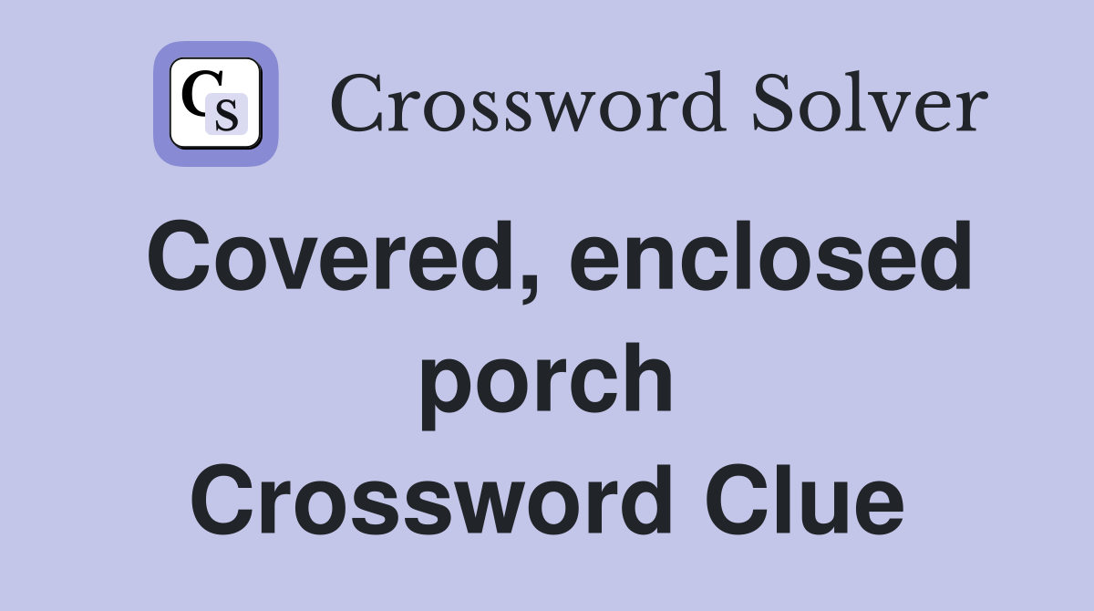 Covered, enclosed porch Crossword Clue