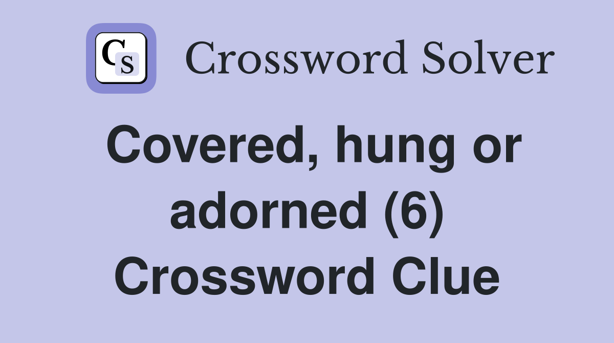 Covered, hung or adorned (6) Crossword Clue