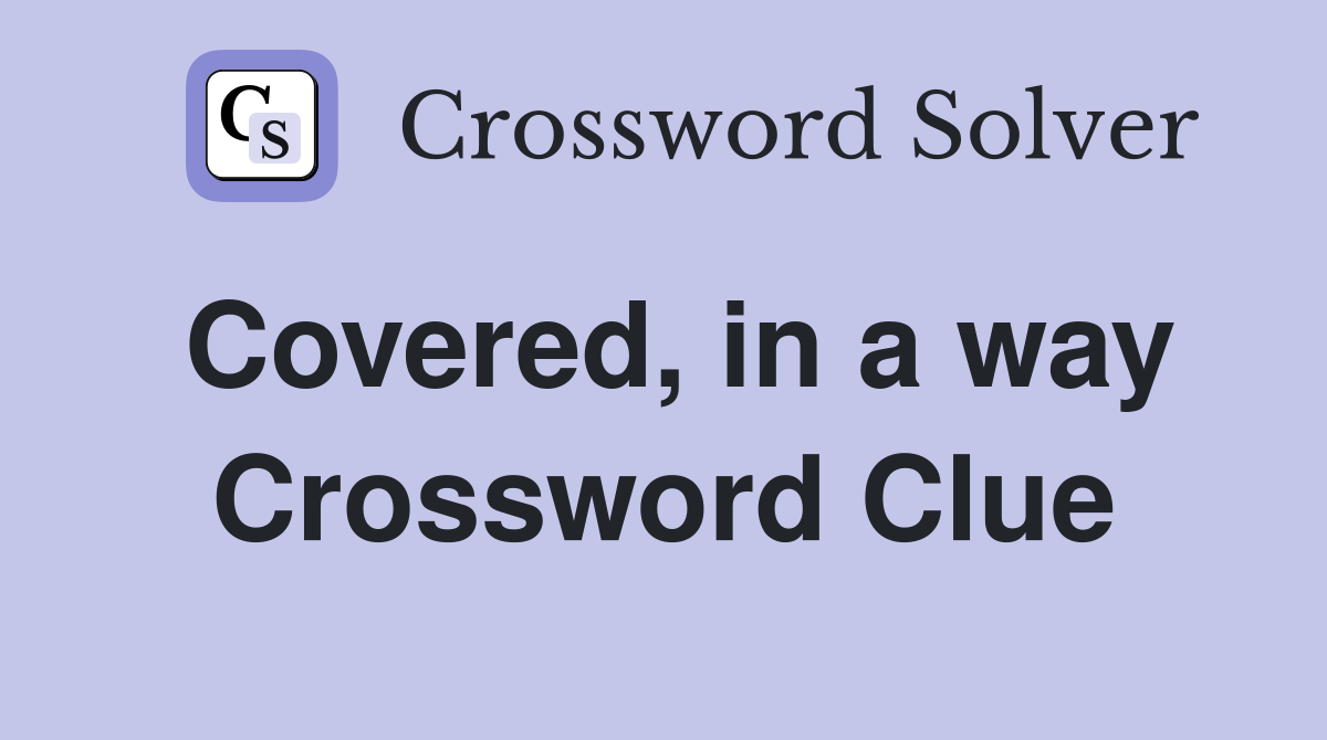 Covered, in a way Crossword Clue