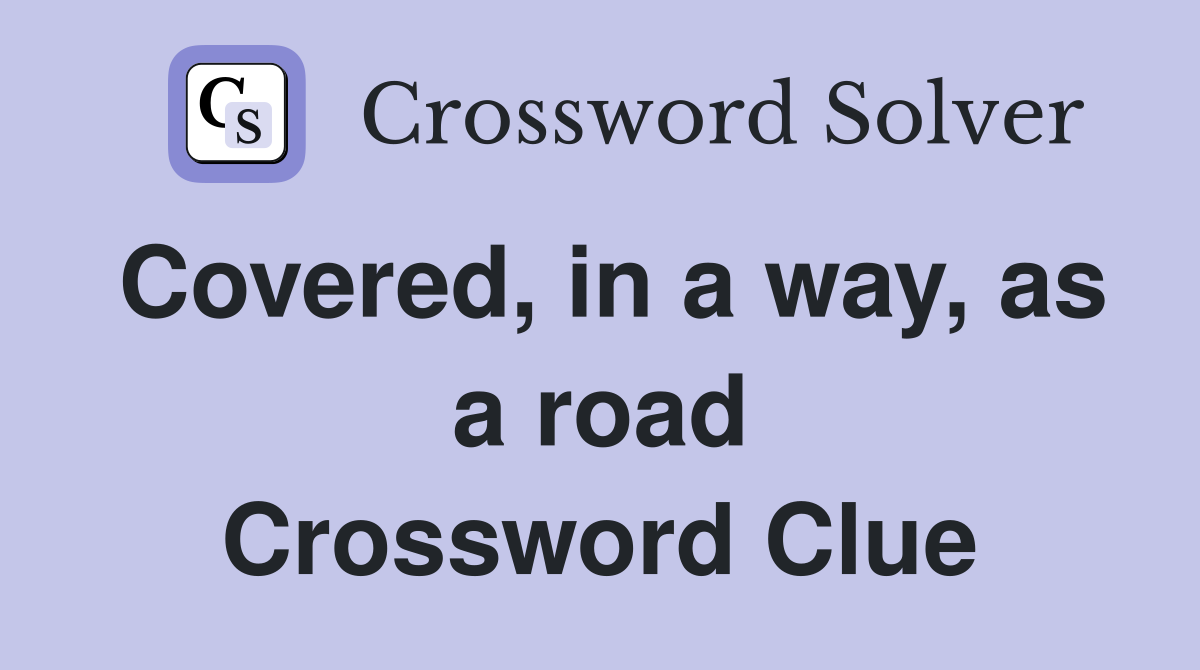 Covered, in a way, as a road Crossword Clue