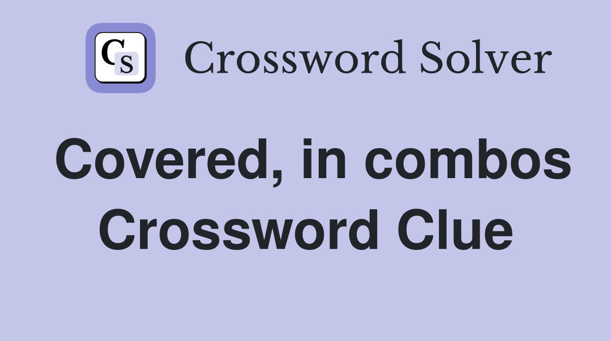 Covered, in combos Crossword Clue