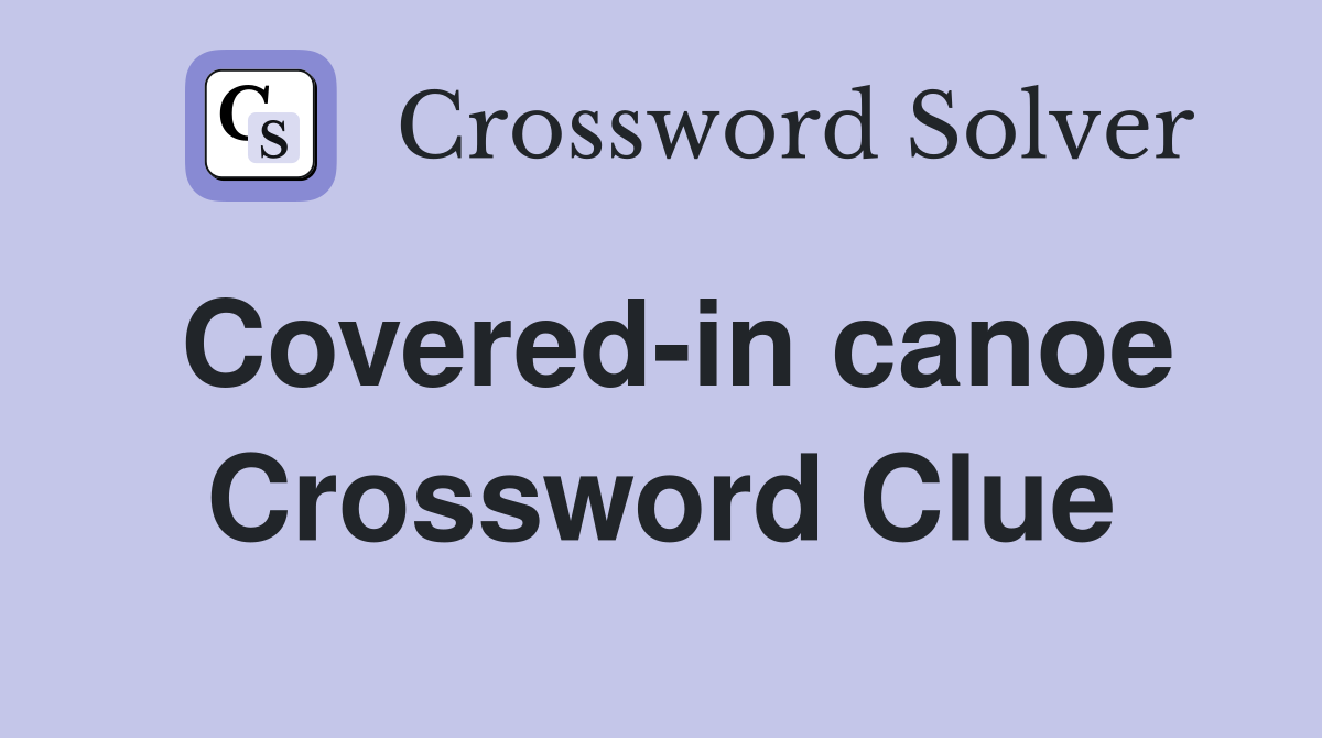 Covered-in canoe Crossword Clue
