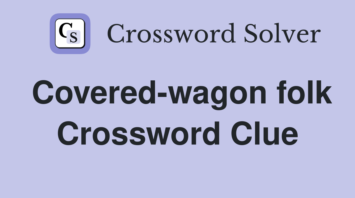 Covered-wagon folk Crossword Clue