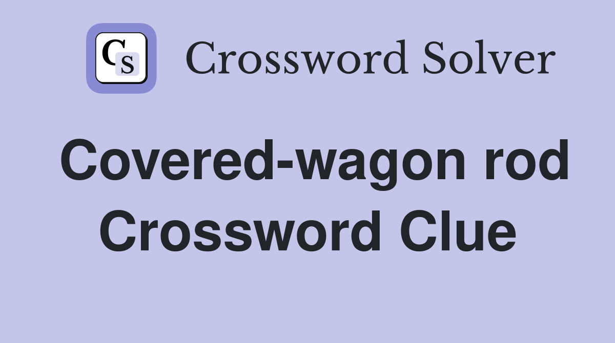 Covered-wagon rod Crossword Clue