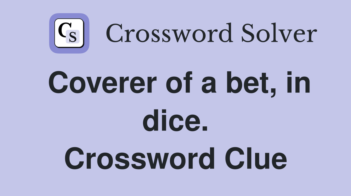 Coverer of a bet, in dice. Crossword Clue