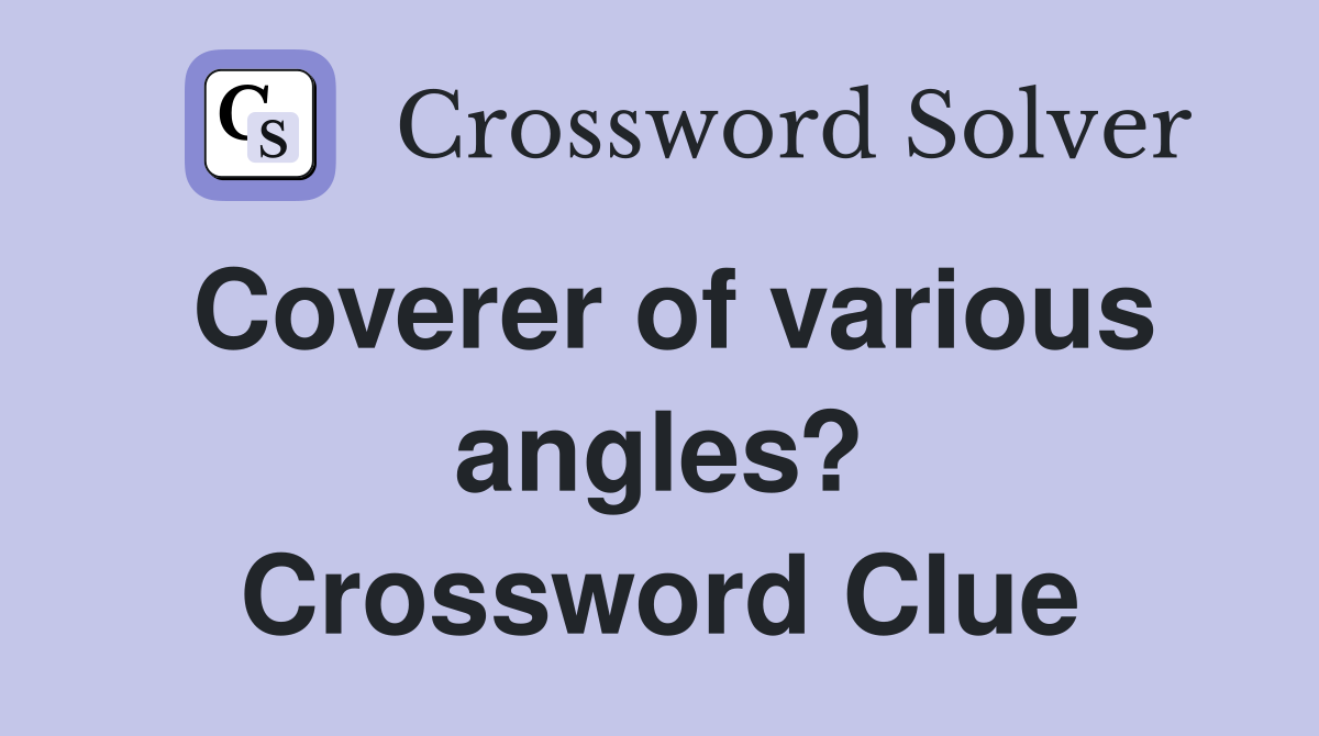Coverer of various angles? Crossword Clue