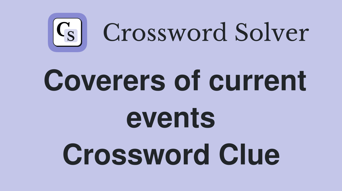 Coverers of current events Crossword Clue