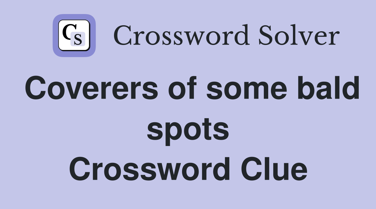 Coverers of some bald spots Crossword Clue