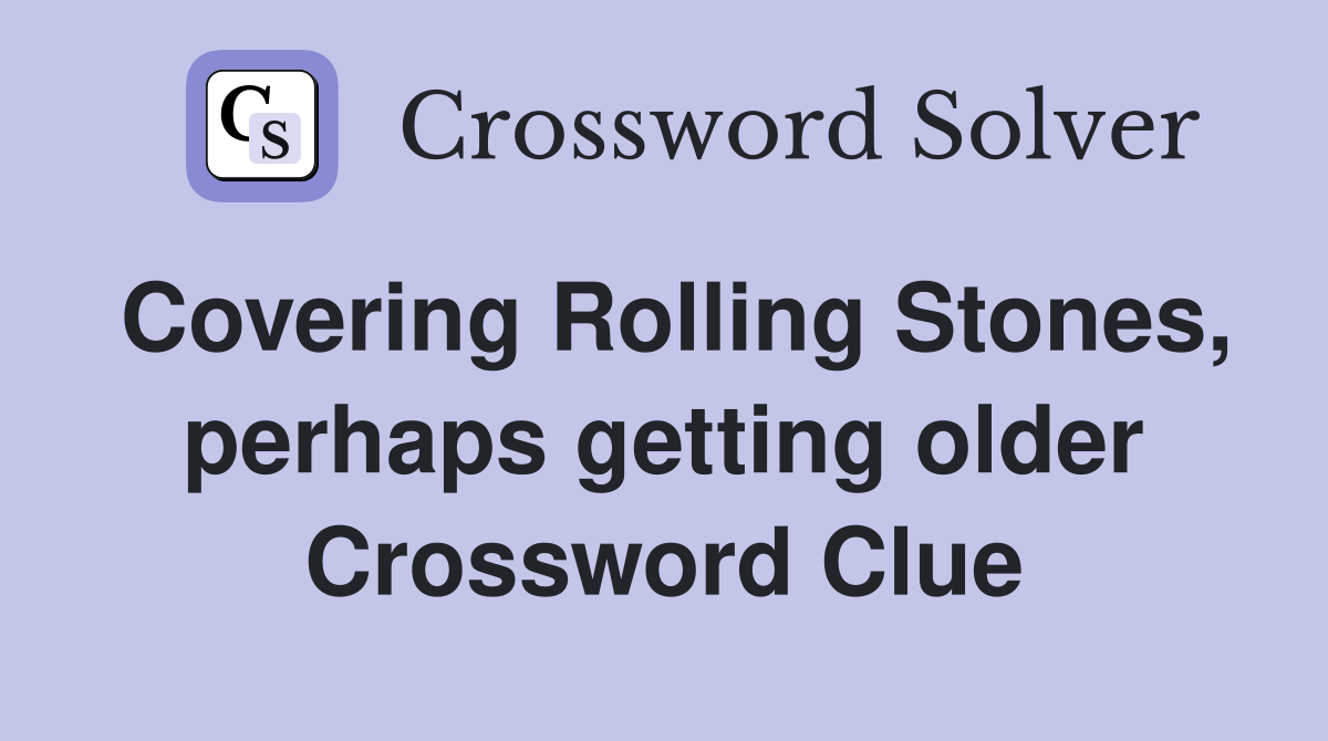 Covering Rolling Stones, perhaps getting older Crossword Clue