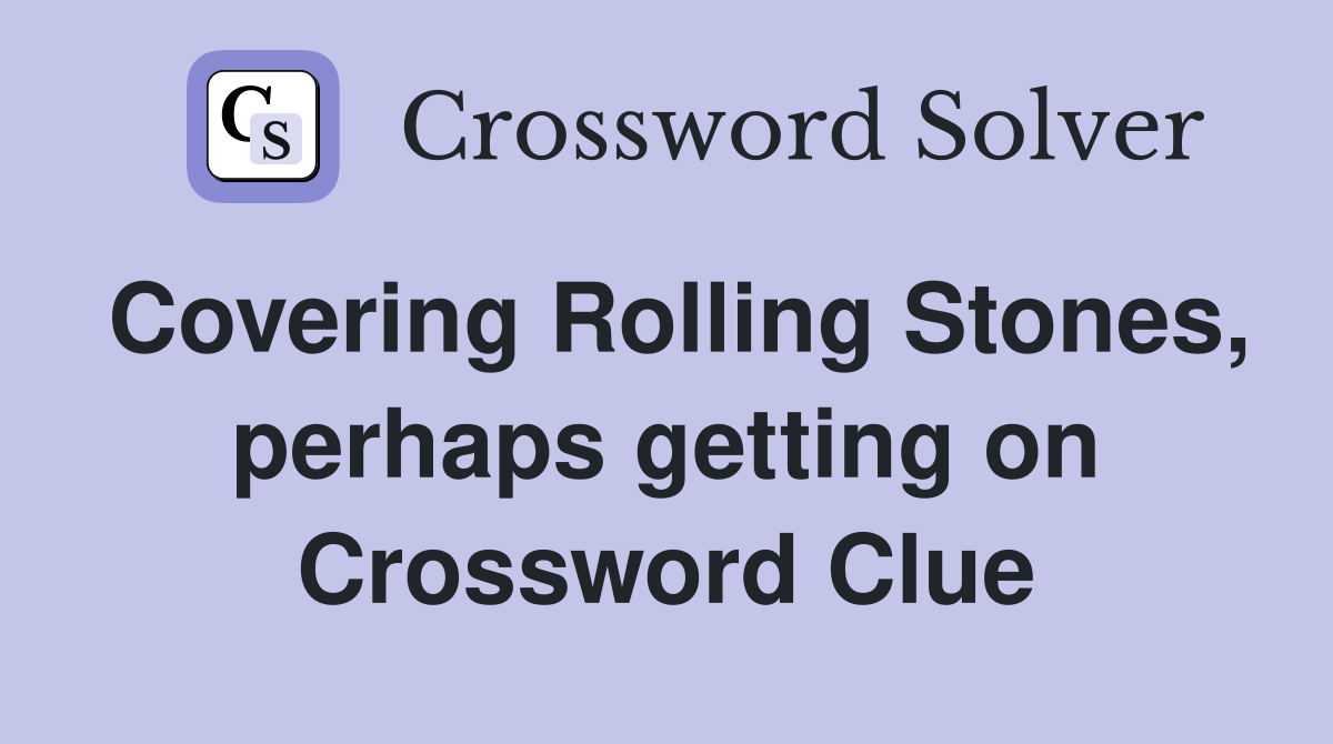 Covering Rolling Stones, perhaps getting on Crossword Clue