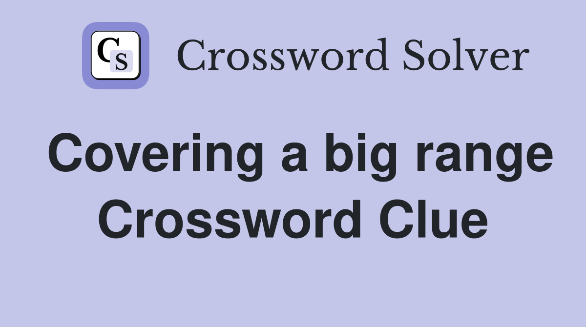 Covering a big range Crossword Clue
