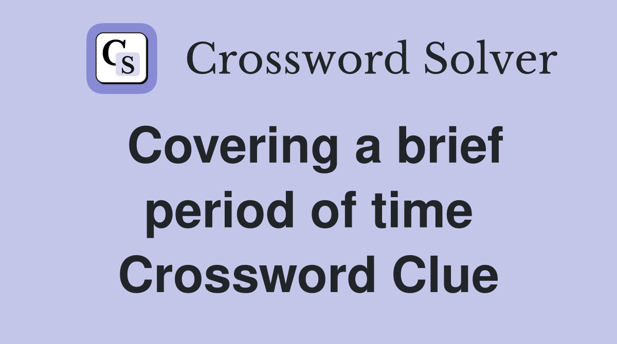 Covering a brief period of time Crossword Clue