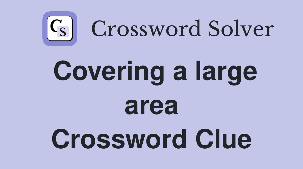 Covering a large area Crossword Clue