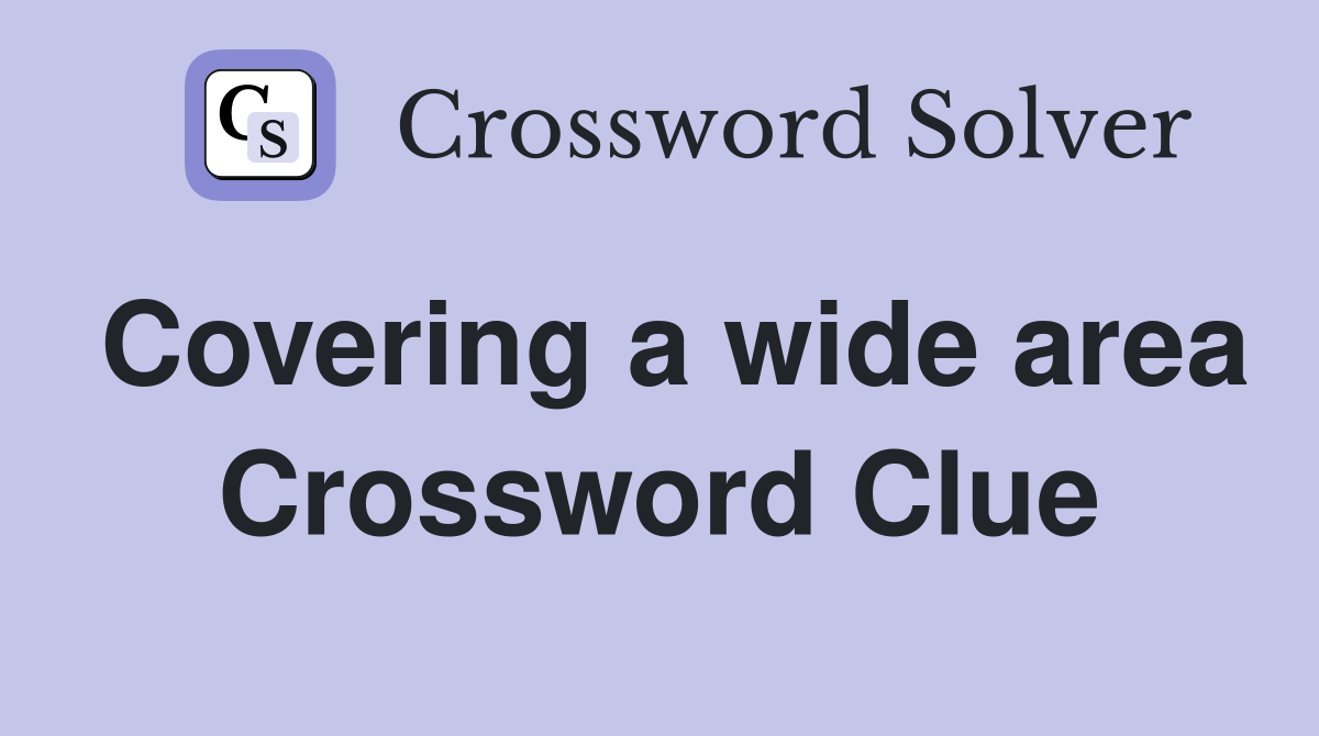 Covering a wide area Crossword Clue