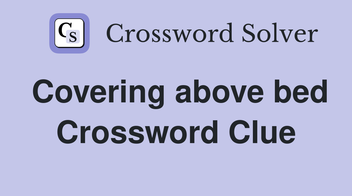 Covering above bed Crossword Clue