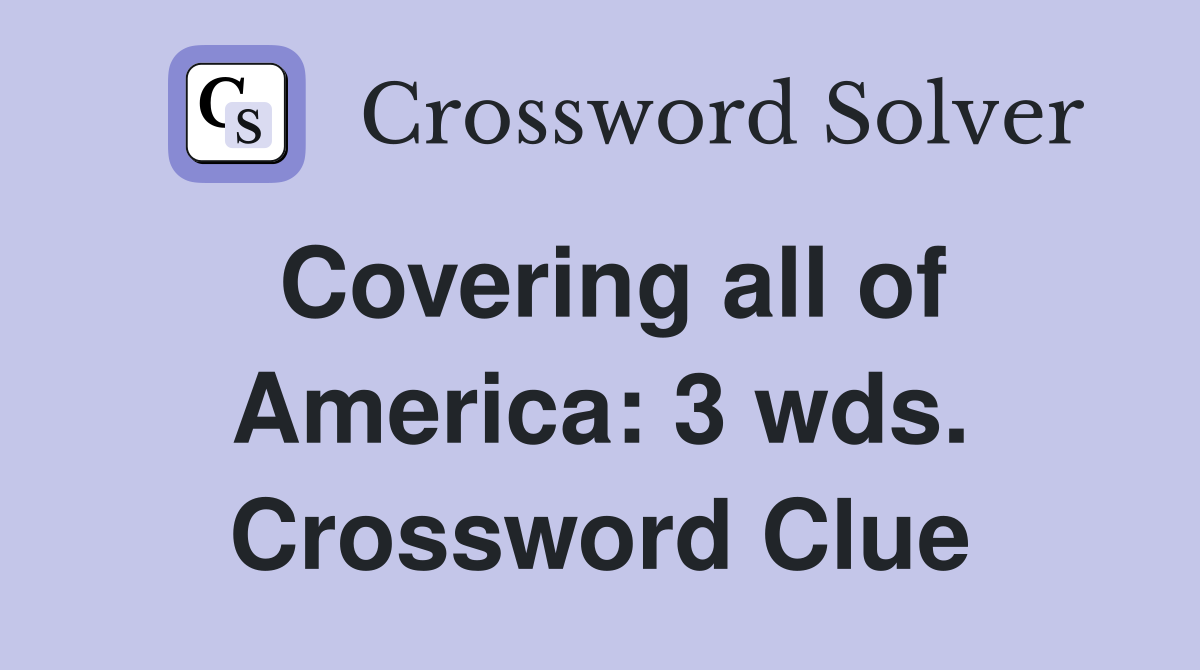 Covering all of America: 3 wds. Crossword Clue