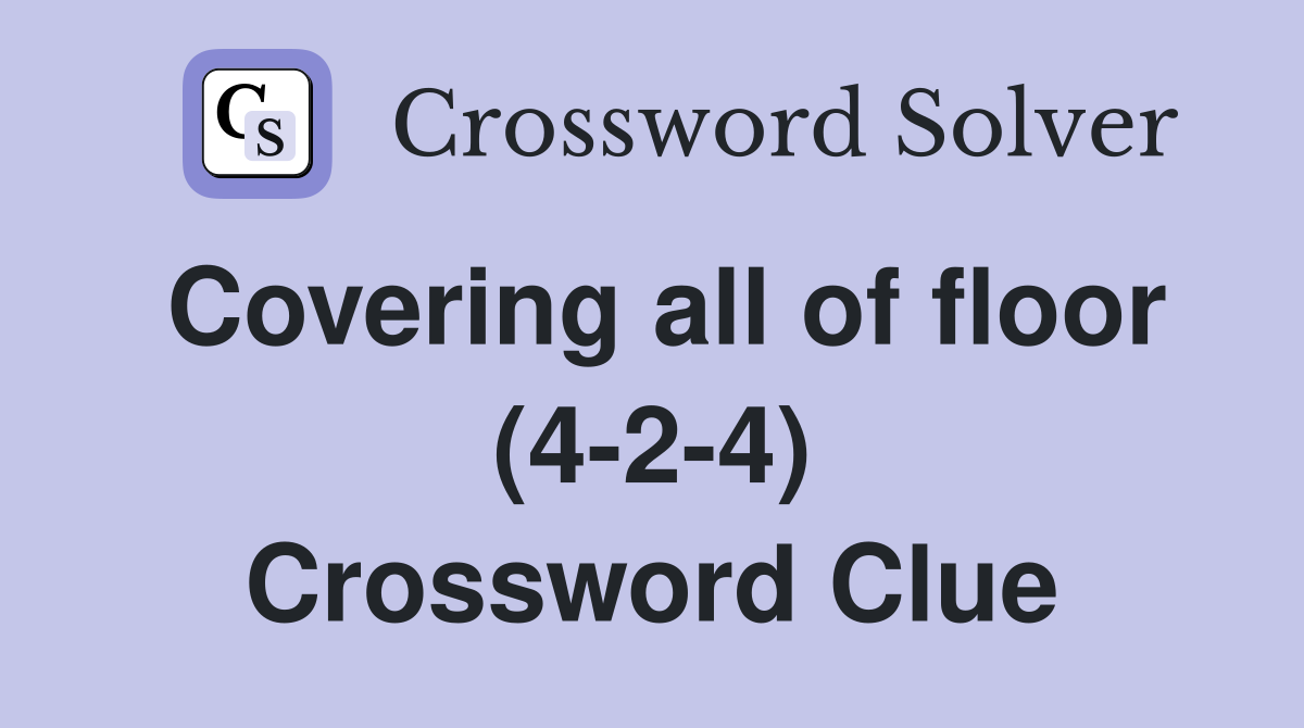 Covering all of floor (4-2-4) Crossword Clue