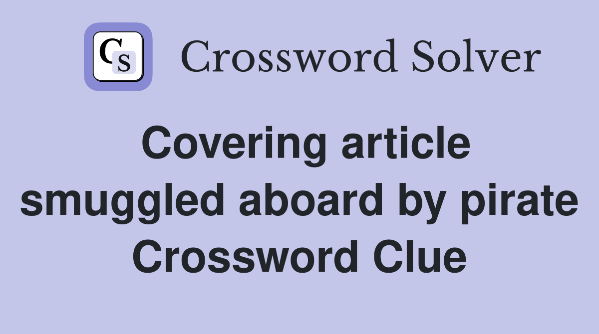 Covering article smuggled aboard by pirate Crossword Clue