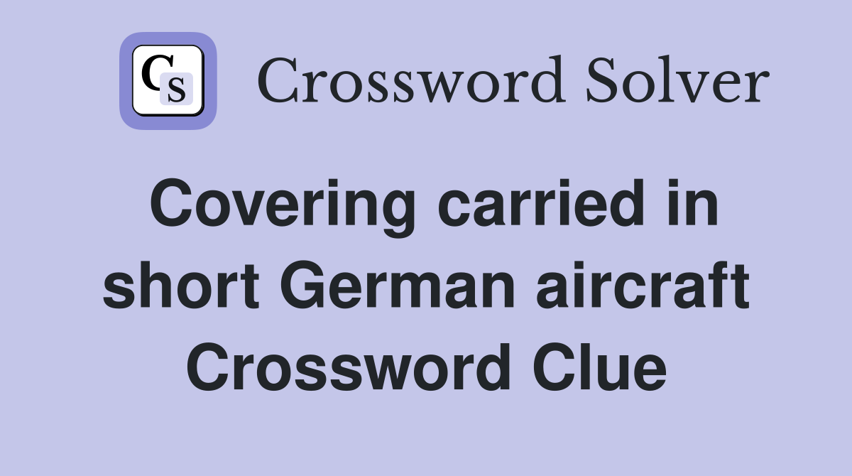 Covering carried in short German aircraft Crossword Clue