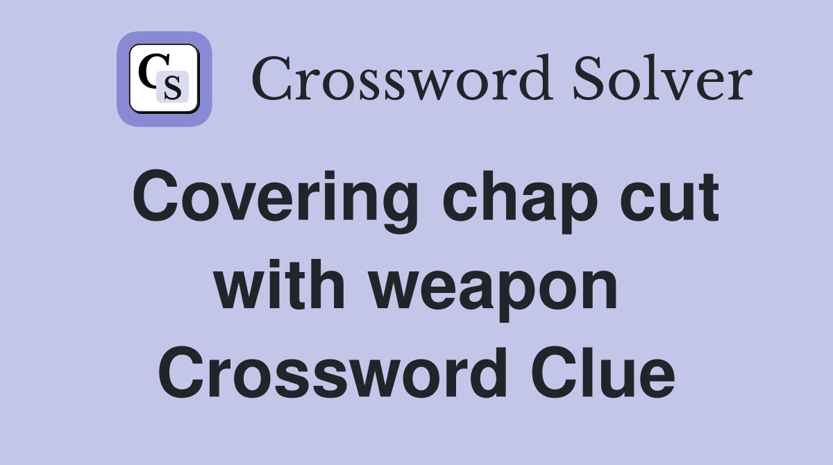 Covering chap cut with weapon Crossword Clue