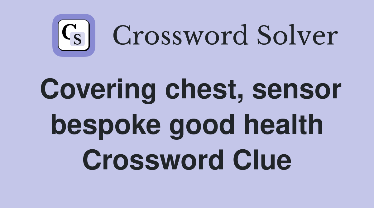 Covering chest, sensor bespoke good health Crossword Clue