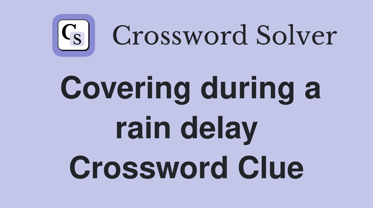 Covering during a rain delay Crossword Clue