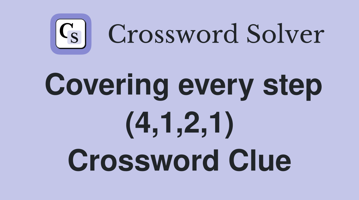 Covering every step (4,1,2,1) Crossword Clue