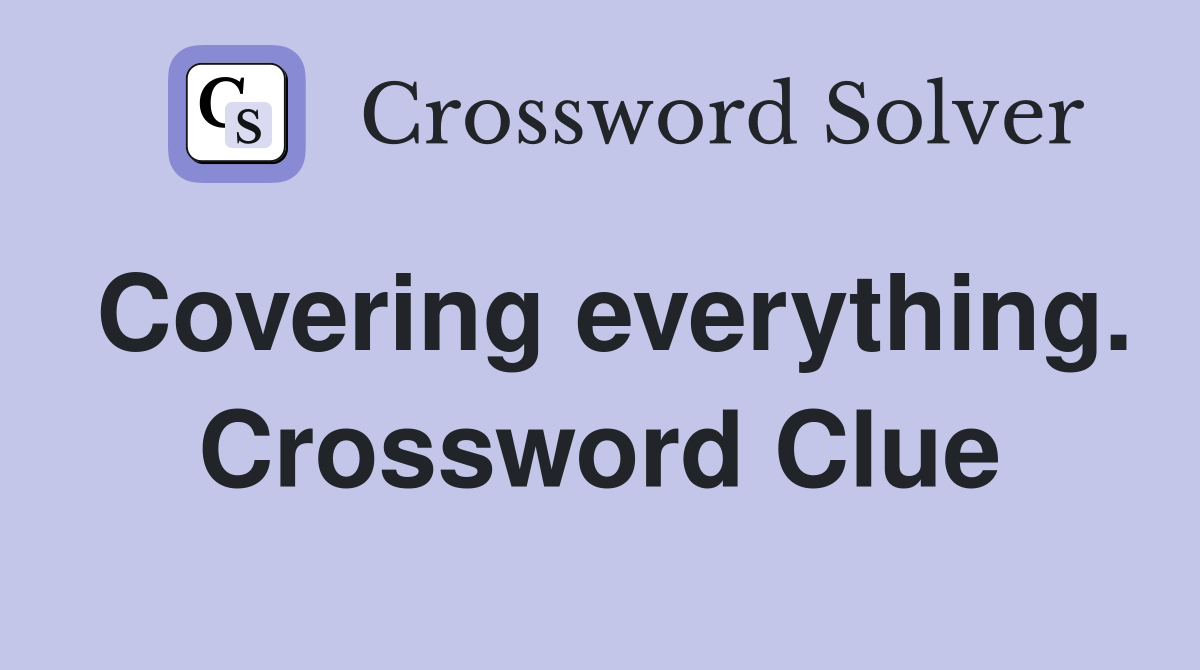 Covering everything. Crossword Clue