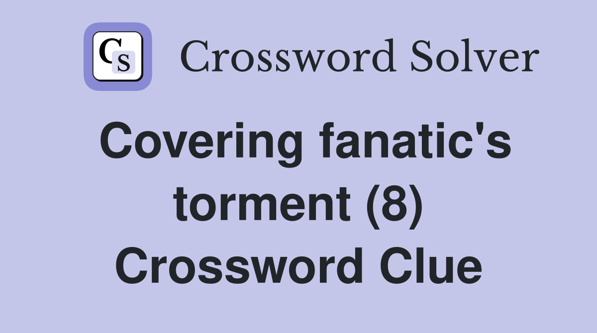 Covering fanatic's torment (8) Crossword Clue