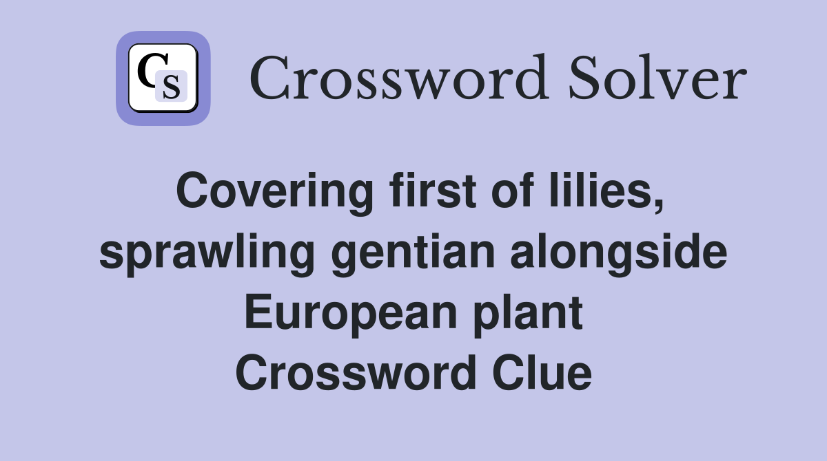 Covering first of lilies, sprawling gentian alongside European plant Crossword Clue