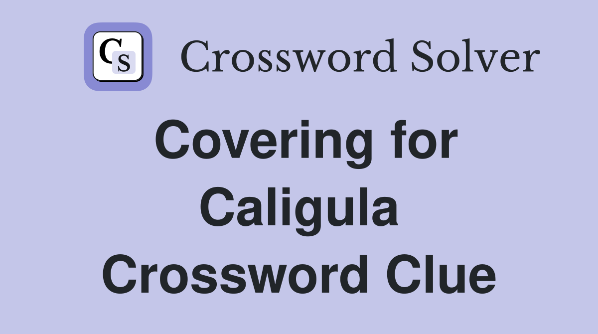 Covering for Caligula Crossword Clue