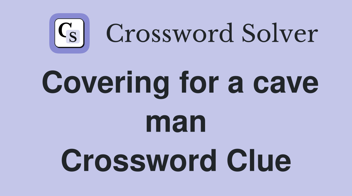 Covering for a cave man Crossword Clue