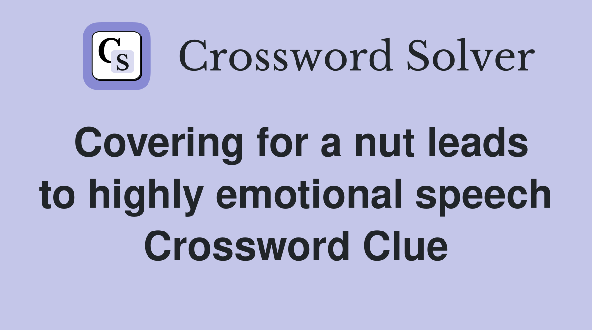 Covering for a nut leads to highly emotional speech Crossword Clue