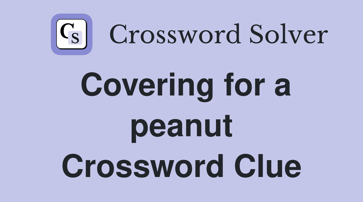 Covering for a peanut Crossword Clue